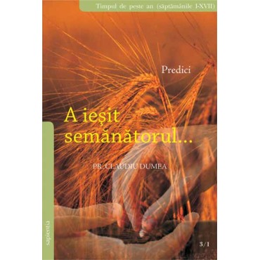 A ieşit semănătorul... Predici. Timpul de peste an. Săptămânile I-XVII. A ieşit semănătorul... Predici. Timpul de peste an. Săptămânile I-XVII.