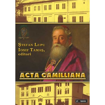 Acta Camilliana. Actele pastorale ale Prea Sfintiei Sale P. Nicolae Iosif Camilli Acta Camilliana. Actele pastorale ale Prea Sfintiei Sale P. Nicolae Iosif Camilli
