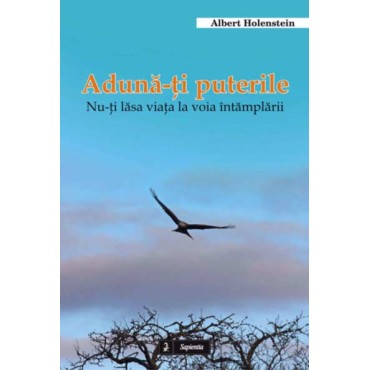 Aduna-ti puterile. Nu-ti lasa viata la voia întâmplarii. Aduna-ti puterile. Nu-ti lasa viata la voia întâmplarii.