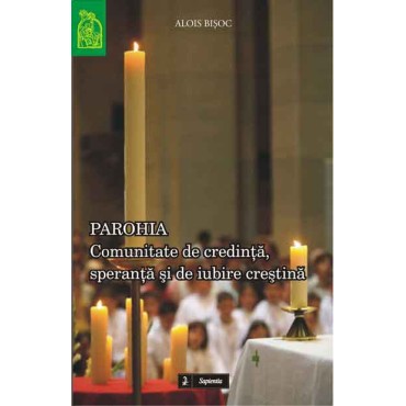 Parohia, comunitate de credinţă, speranţă şi iubire creştină