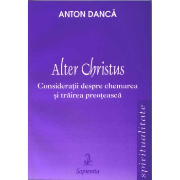 Alter Christus. Consideraţii despre chemarea şi trăirea preoţească Alter Christus. Consideraţii despre chemarea şi trăirea preoţească