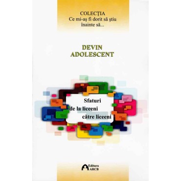 Devin adolescent. Sfaturi de la liceeni către liceeni