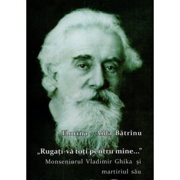 ”Rugați-vă toți pentru mine...”. Monseniorul Vladimir Ghika și martiriul său