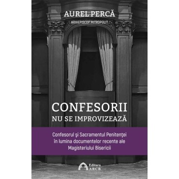 Confesorii nu se improvizează. Confesorul şi Sacramentul Penitenţei în lumina documentelor recente ale Magisteriului Bisericii Confesorii nu se improvizează. Confesorul şi Sacramentul Penitenţei în lumina documentelor recente ale Magisteriului Bisericii