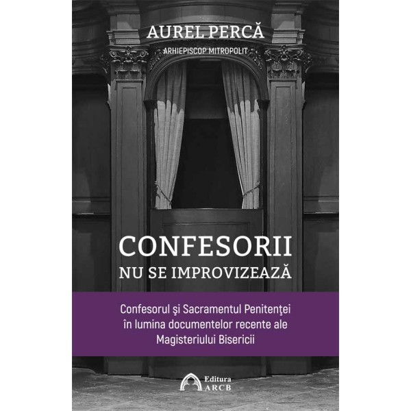Confesorii nu se improvizează. Confesorul şi Sacramentul Penitenţei în lumina documentelor recente ale Magisteriului Bisericii