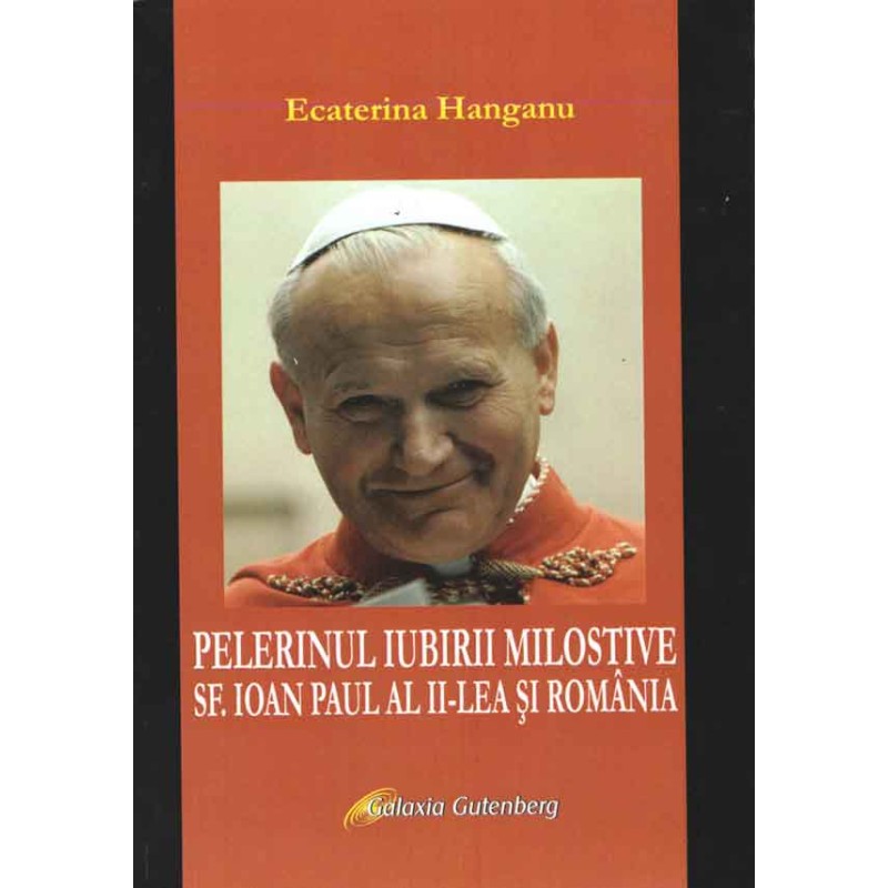 Pelerinul iubirii milostive. Sf. Ioan Paul al II-lea şi România