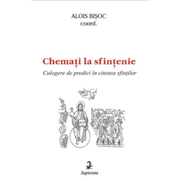 Chemaţi la sfinţenie. Culegere de predici în cinstea sfinţilor