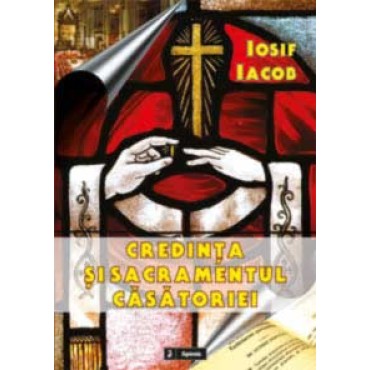Credinta si sacramentul casatoriei : studiu teologico-canonic în doctrina Bisericii Catolice de la Conciliul al II-lea din Vatican la Codul de drept canonic din 1983 