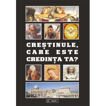 Creştinule, care este credinţa ta? 100 de întrebări, 100 de răspunsuri
