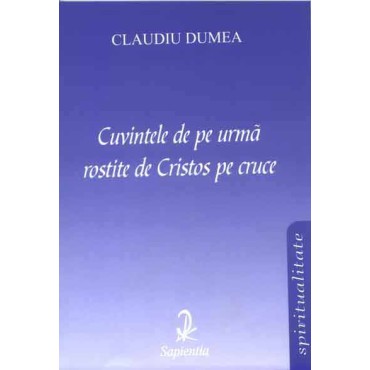 Cuvintele de pe urmă rostite de Cristos pe cruce Cuvintele de pe urmă rostite de Cristos pe cruce