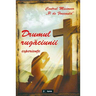 Drumul rugăciunii : experienţe Drumul rugăciunii : experienţe