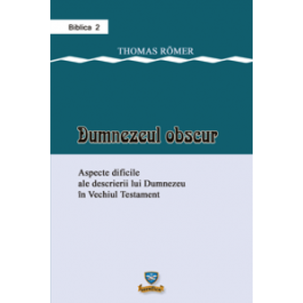 Dumnezeu obscur. Aspecte dificile ale descrierii lui Dumnezeu în Vechiul Testament