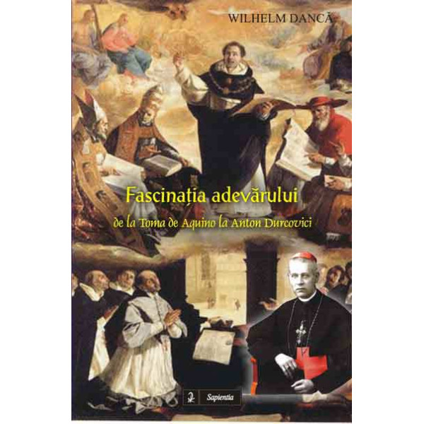 Fascinatia adevarului. De la Toma de Aquino la Anton Durcovici 