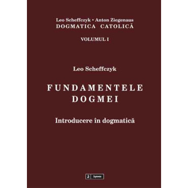 Dogmatica catolica. Vol. I: Fundamentele dogmei 