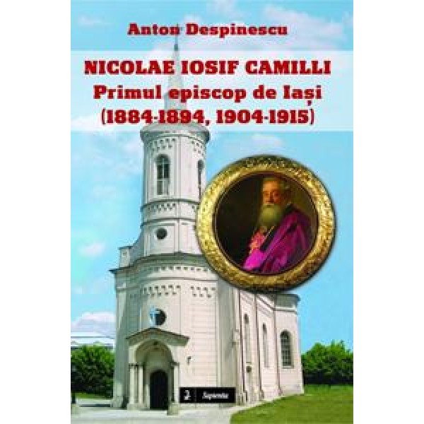 Nicolae Iosif Camilli – primul episcop de Iaşi (1884-1894, 1904-1915)