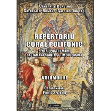 Repertoriu coral polifonic pentru pentru Postul Mare, Săptămâna Sfântă şi Timpul Pascal Repertoriu coral polifonic pentru pentru Postul Mare, Săptămâna Sfântă şi Timpul Pascal