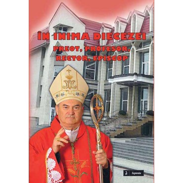 În inima Diecezei: preot, profesor, rector, episcop