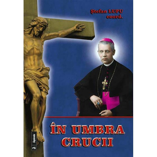 În umbra crucii. Articole şi studii despre episcopul martir Anton Durcovici