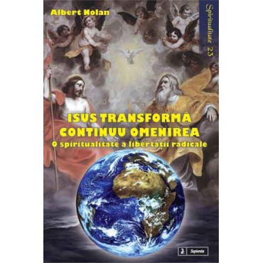 Isus transformă continuu omenirea. O spiritualitate a libertăţii radicale Isus transformă continuu omenirea. O spiritualitate a libertăţii radicale