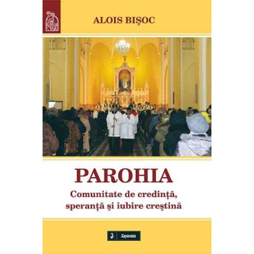 Parohia. Comunitate de credinţă, speranţă şi iubire creştină Parohia. Comunitate de credinţă, speranţă şi iubire creştină