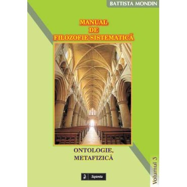 Manual de filozofie sistematica. 3. Ontologie, Metafizica Manual de filozofie sistematica. 3. Ontologie, Metafizica