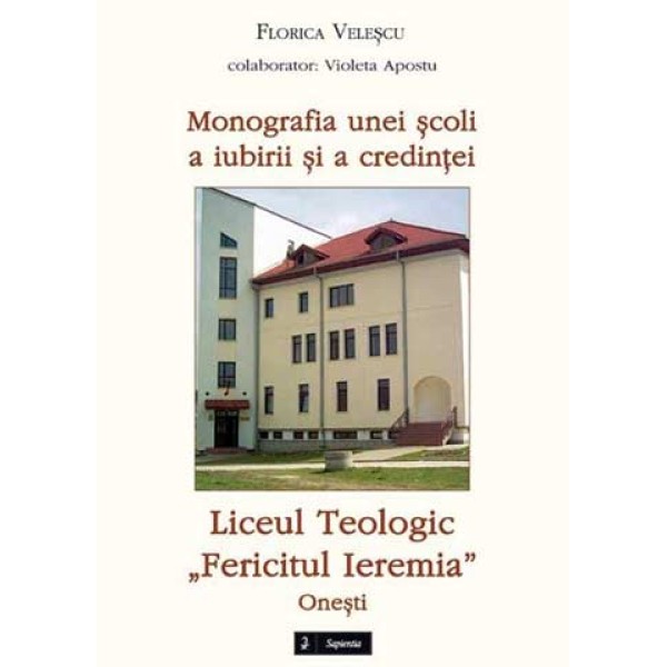 Monografia unei scoli a iubirii si a credintei. Liceul teologic 