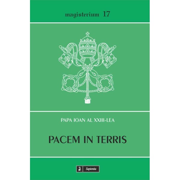 Pacem in terris. Scrisoare enciclică despre pacea dintre oameni bazată pe adevăr, dreptate, iubire şi libertate