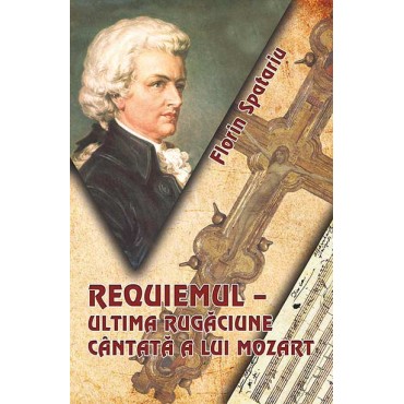 Requiemul – ultima rugăciune cântată a lui Mozart Requiemul – ultima rugăciune cântată a lui Mozart