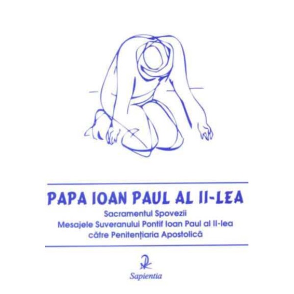 Sacramentul Spovezii. Mesajele Suveranului Pontif Ioan Paul al II-lea catre Penitentiaria Apostolica 