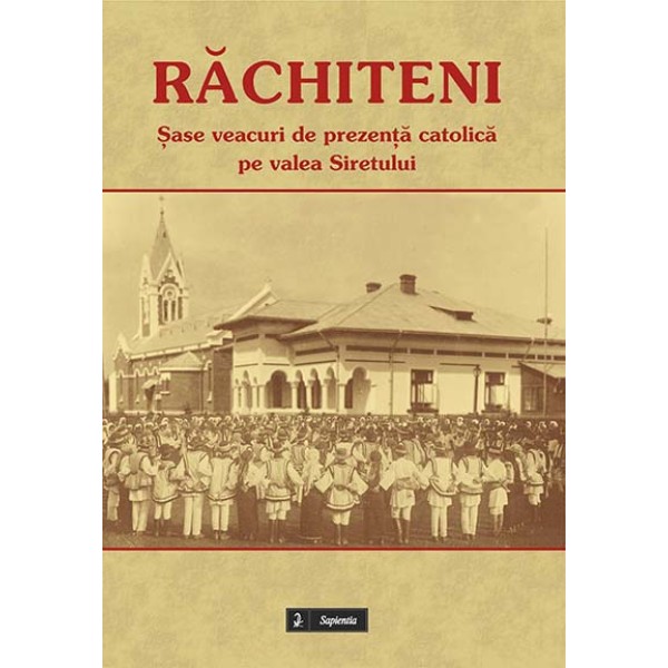 Răchiteni. Șase veacuri de prezență catolică pe valea Siretului