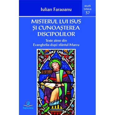 Misterul lui Isus şi cunoaşterea discipolilor : texte alese din Evanghelia după sfântul Marcu Misterul lui Isus şi cunoaşterea discipolilor : texte alese din Evanghelia după sfântul Marcu