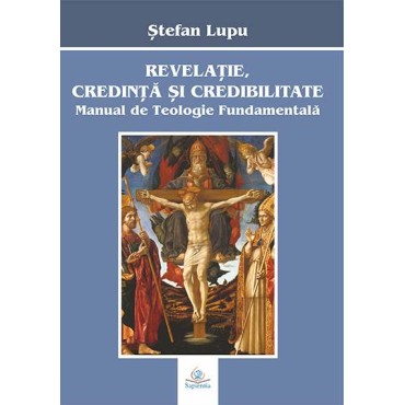 Revelaţie, credință și credibilitate : manual de teologie fundamentală Revelaţie, credință și credibilitate : manual de teologie fundamentală