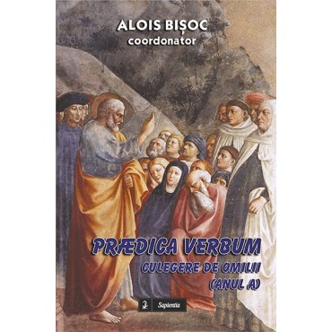 Praedica Verbum. Culegere de omilii (Anul A) Praedica Verbum. Culegere de omilii (Anul A)