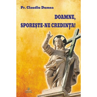 Doamne, sporeşte-ne credinţa!