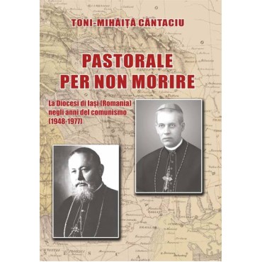 Pastorale per non morire. La Diocesi di Iaşi (Romania) negli anni del comunismo (1948-1977)