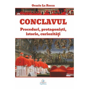 Conclavul. Proceduri, protagonişti, istorie, curiozităţi Conclavul. Proceduri, protagonişti, istorie, curiozităţi