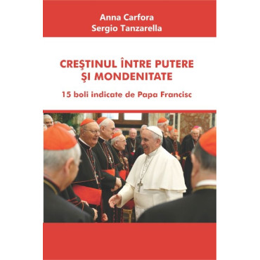 Creştinul între putere şi mondenitate. 15 boli indicate de Papa Francisc