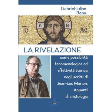 La rivelazione come possibilità fenomenologica ed effettività storica negli scritti di Jean-Luc Marion. Appunti di cristologia La rivelazione come possibilità fenomenologica ed effettività storica negli scritti di Jean-Luc Marion. Appunti di cristologia