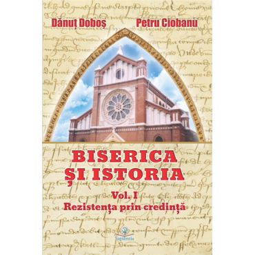 Biserica și istoria. Vol. I. Rezistența prin credință