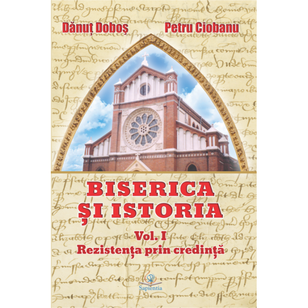 Biserica și istoria. Vol. I. Rezistența prin credință