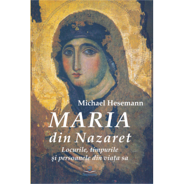 Maria din Nazaret: locurile, timpurile şi persoanele din viaţa sa