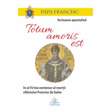 Totum amoris est. Scrisoare apostolică în al IV-lea centenar al morții sfântului Francisc de Sales