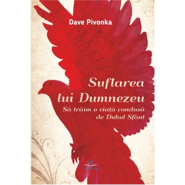 Suflarea lui Dumnezeu. Să trăim o viaţă condusă de Duhul Sfânt