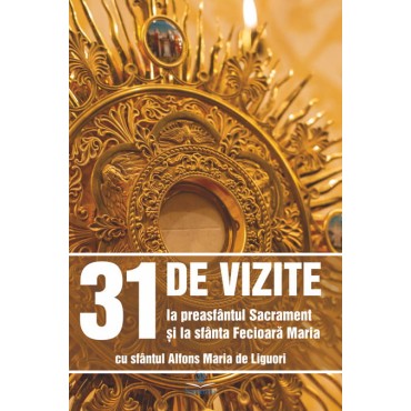 31 de Vizite la preasfântul Sacrament şi la sfânta Fecioară Maria cu sfântul Alfons Maria de Liguori 31 de Vizite la preasfântul Sacrament şi la sfânta Fecioară Maria cu sfântul Alfons Maria de Liguori