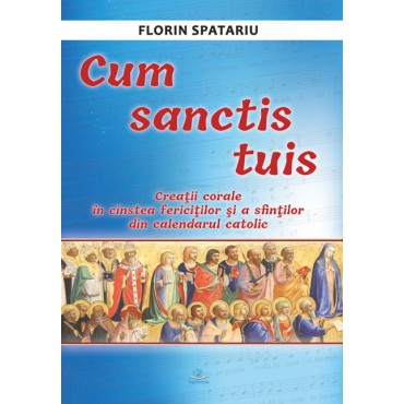 Cum sanctis tuis. Creații corale în cinstea fericiților și a sfinților din calendarul catolic Cum sanctis tuis. Creații corale în cinstea fericiților și a sfinților din calendarul catolic