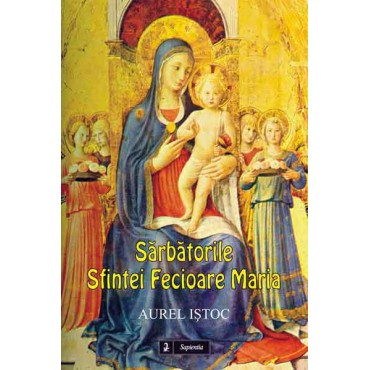 Sărbătorile Sfintei Fecioare Maria Sărbătorile Sfintei Fecioare Maria
