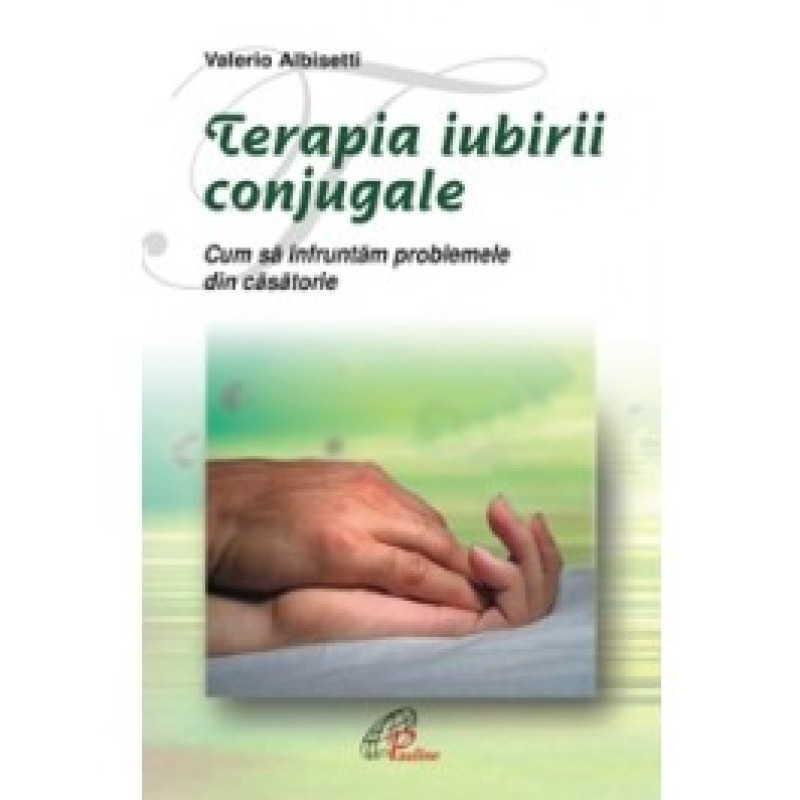 Terapia iubirii conjugale. Cum să înfruntăm problemele convieţuirii conjugale