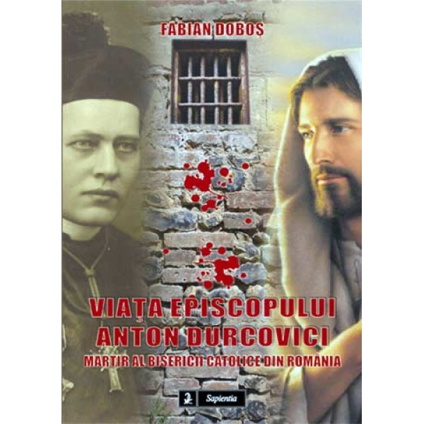 Viata episopului Anton Durovici, martir al Bisericii Catolice din România. 