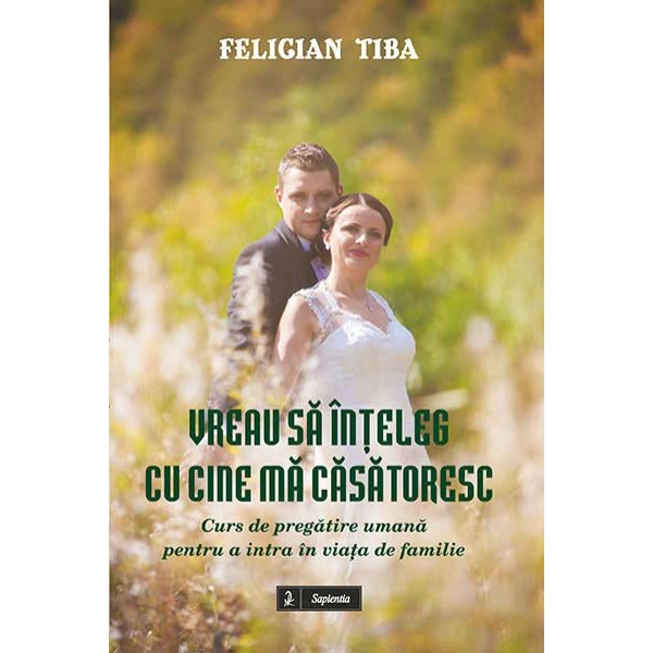 Vreau să înţeleg cu cine mă căsătoresc. Curs de pregătire umană pentru a intra în viaţa de familie