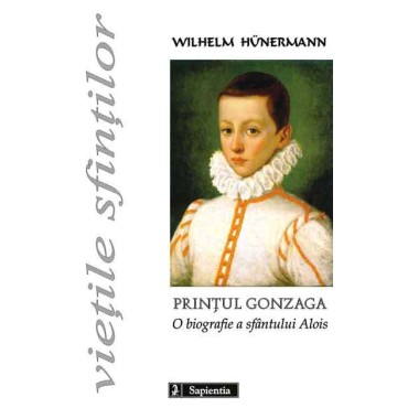 Prinţul Gonzaga. O biografie a sfântului Alois Prinţul Gonzaga. O biografie a sfântului Alois